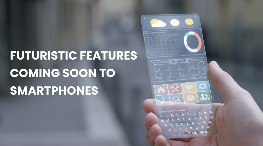 12 Best Futuristic Features That Will Define Future Smartphones