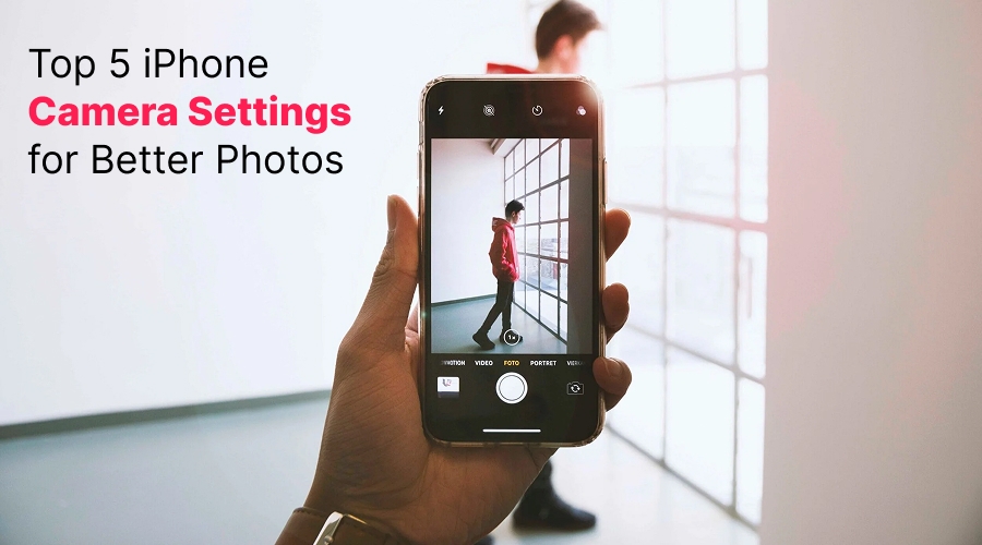 Top 5 iPhone Camera Settings for Better Photos