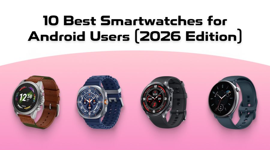 10 Best Smartwatches for Android Users 2026 Edition