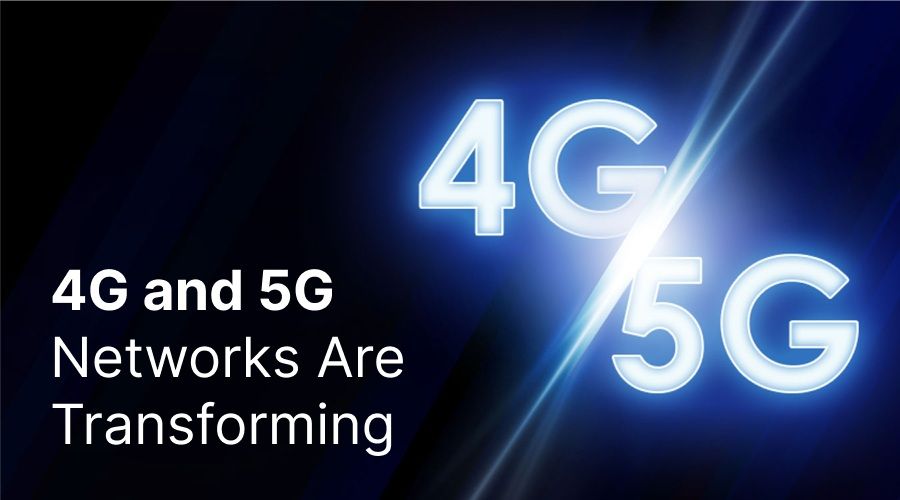 How 4G and 5G Networks Are Transforming the Way We Connect