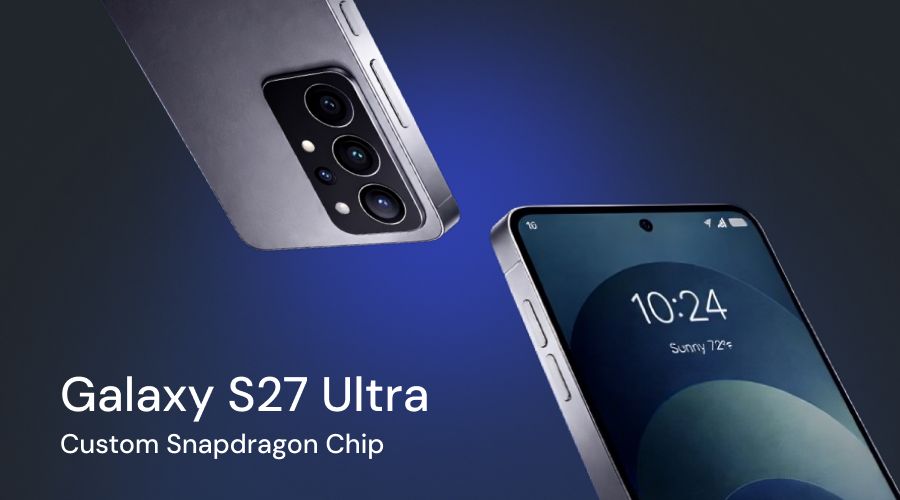 Samsung Galaxy S27 Ultra to Feature a Custom Snapdragon Chip