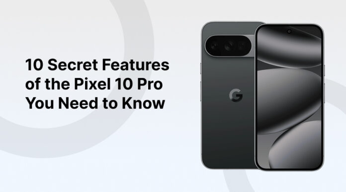 10 Secret Features of the Pixel 10 Pro You Need to Know