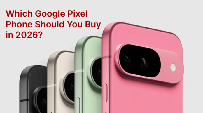 Google Pixel Phone Should Buy in 2026