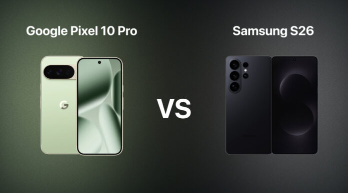 Google Pixel 10 Pro vs Samsung S26 Best Android Flagship of 2026